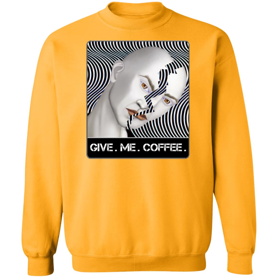 GIVE. ME. COFFEE. - Unisex Crew Neck Sweatshirt